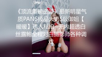 《顶流重磅资源》最新明星气质PANS极品大奶S级御姐【暖暖】诱人私拍~无内超透白丝露鲍全程对白摄影师各种调戏