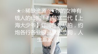 ★☆稀缺资源☆★你的女神有钱人的母狗！推特富二代【上海大少爷】订阅性爱私拍，约炮各行各业极品露脸母狗，人生赢家 (3)