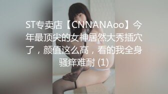 ST专卖店【CNNANAoo】今年最顶尖的女神居然大秀插穴了，颜值这么高，看的我全身骚痒难耐 (1)