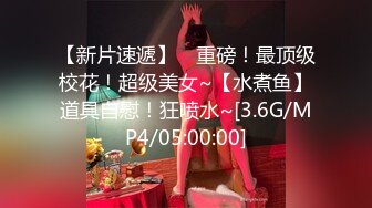 【新片速遞】 ⭐重磅！最顶级校花！超级美女~【水煮鱼】道具自慰！狂喷水~[3.6G/MP4/05:00:00]