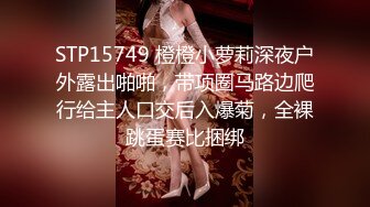 STP15749 橙橙小萝莉深夜户外露出啪啪，带项圈马路边爬行给主人口交后入爆菊，全裸跳蛋赛比捆绑