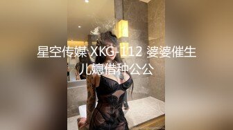 星空传媒 XKG-112 婆婆催生儿媳借种公公