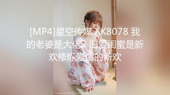 [MP4]星空传媒 XK8078 我的老婆是大佬2 旧爱闺蜜是新欢修炼爱情的新欢