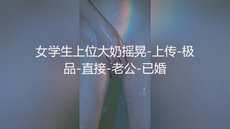 女学生上位大奶摇晃-上传-极品-直接-老公-已婚