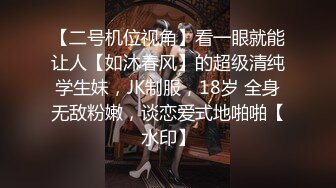 【二号机位视角】看一眼就能让人【如沐春风】的超级清纯学生妹，JK制服，18岁 全身无敌粉嫩，谈恋爱式地啪啪【水印】