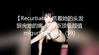 【Recurbate】抓着她的头发狠肏她的嘴-俄罗斯顶级颜值migurtt【61V】 (59)