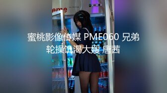 蜜桃影像传媒 PME060 兄弟轮操饥渴大嫂 唐茜