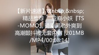 【新片速遞】&nbsp;&nbsp;❤️精品推荐❤️亚裔小妖『TS-MOMO』骑乘黑老外爽到高潮颤抖被无套内射 [201MB/MP4/00:08:14]