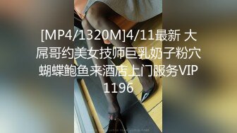 [MP4/1320M]4/11最新 大屌哥约美女技师巨乳奶子粉穴蝴蝶鲍鱼来酒店上门服务VIP1196