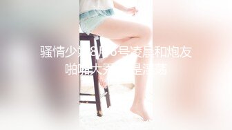 【私人尤物】最新更 重磅! 夜店DJ女神~骚舞自慰~掐脖啪啪~内射!