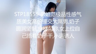 STP18555 御姐范极品性感气质美女高价援交大屌男,奶子圆润坚挺,身材匀称,女上位自己捂着奶子干,小逼诱人