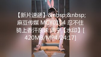 【新片速遞】&nbsp;&nbsp;麻豆传媒 MCY0104 忍不住骑上香汗亲妹 周宁【水印】[420MB/MP4/24:17]