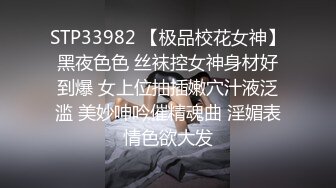 STP33982 【极品校花女神】黑夜色色 丝袜控女神身材好到爆 女上位抽插嫩穴汁液泛滥 美妙呻吟催精魂曲 淫媚表情色欲大发