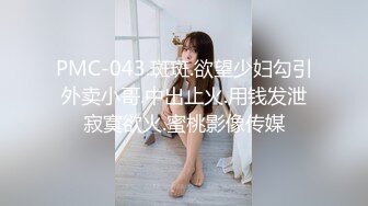 PMC-043.斑斑.欲望少妇勾引外卖小哥.中出止火.用钱发泄寂寞欲火.蜜桃影像传媒