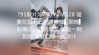 ?91制片厂? 91YCM028 骚妻在盲老公前被爆操▌黑糖▌粉嫩小穴超爽爆浆 羞耻一刺到底 淫靡口爆一嘴浓汁