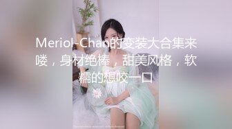 Meriol-Chan的变装大合集来喽，身材绝棒，甜美风格，软糯的想咬一口