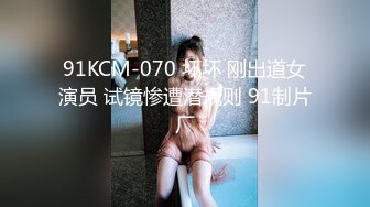 91KCM-070 坏坏 刚出道女演员 试镜惨遭潜规则 91制片厂