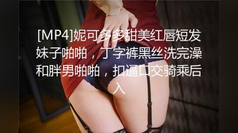 [MP4]妮可多多甜美红唇短发妹子啪啪，丁字裤黑丝洗完澡和胖男啪啪，扣逼口交骑乘后入