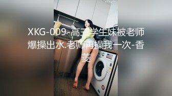 XKG-009-高三学生妹被老师爆操出水.老师再操我一次-香菱