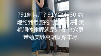 ?91制片厂? 91YCM030 约炮约到老婆的闺蜜▌羽婷▌美艳胴体偷腥就是刺激 肏穴更带劲美妙高潮犹豫未尽