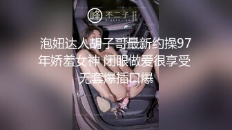 泡妞达人胡子哥最新约操97年娇羞女神 闭眼做爱很享受 无套爆插口爆