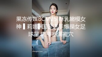 果冻传媒BCM25 酥乳嫩模女神 ▌莉娜▌国足选手爆操女足球星 肉棒塞满蜜穴