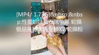 [MP4/ 1.73G]&nbsp;&nbsp;性爱姐妹花双凤争屌 轮操极品身材美乳女神X2 轮操粉穴