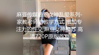 麻豆传媒最新女神乱爱系列-家教老师的教学方式 增加专注力的性交 麻豆女神蜜苏 高清720P原版首发