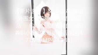 【新片速遞 】&nbsp;&nbsp;外围女探花涛哥珠海度假酒店❤️约炮个逼逼粉嫩的会所兼职小姐姐被草到骚话连连[473MB/MP4/43:31]