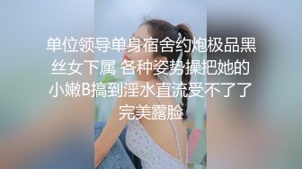 单位领导单身宿舍约炮极品黑丝女下属 各种姿势操把她的小嫩B搞到淫水直流受不了了完美露脸