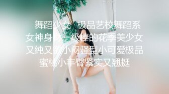 ✿舞蹈少女✿极品艺校舞蹈系女神身材一级棒的花季美少女又纯又欲小闷骚型小可爱极品蜜桃小丰臀紧实又翘挺