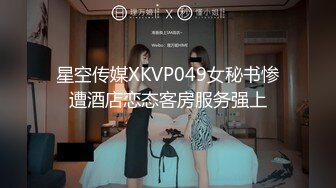 星空传媒XKVP049女秘书惨遭酒店恋态客房服务强上