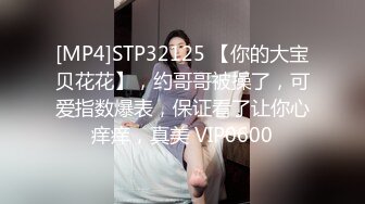 [MP4]STP32125 【你的大宝贝花花】，约哥哥被操了，可爱指数爆表，保证看了让你心痒痒，真美 VIP0600