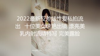 2022最新反差婊性爱私拍流出❤十位美女惊艳出镜 漂亮美乳内射流精特写 完美露脸