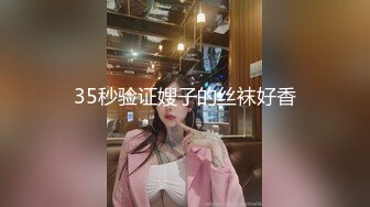 35秒验证嫂子的丝袜好香