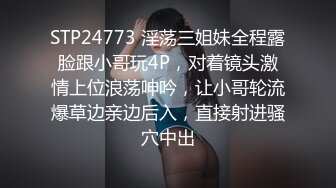 STP24773 淫荡三姐妹全程露脸跟小哥玩4P，对着镜头激情上位浪荡呻吟，让小哥轮流爆草边亲边后入，直接射进骚穴中出