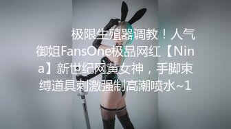 ⚫️⚫️极限生殖器调教！人气御姐FansOne极品网红【Nina】新世纪网黄女神，手脚束缚道具刺激强制高潮喷水~1