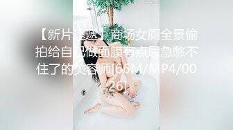 【新片速遞】商场女厕全景偷拍给自己做面膜有点尿急憋不住了的美容师[66M/MP4/00:26]