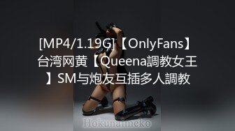 [MP4/1.19G]【OnlyFans】台湾网黄【Queena調教女王】SM与炮友互插多人調教