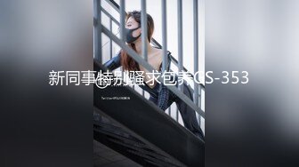 新同事特别骚求包养GS-353