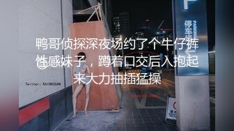 鸭哥侦探深夜场约了个牛仔裤性感妹子，蹲着口交后入抱起来大力抽插猛操