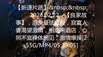 【新速片遞】&nbsp;&nbsp; ⭐⭐⭐2023.02.22，【良家故事】，泡良最佳教程，寂寞人妻渴望激情，相约来酒店，心照不宣裸体相见，激情爆操[2.55G/MP4/05:39:05]