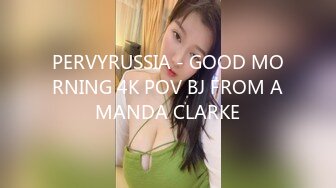 PERVYRUSSIA - GOOD MORNING 4K POV BJ FROM AMANDA CLARKE