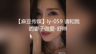 【麻豆传媒】ly-059 请和我的妻子做爱-舒琳