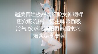 超美御姐极品网红脸女神蝴蝶蜜穴吸吮榨汁 男主呻吟倒吸冷气 欲求不满阳具速插蜜穴 爆浆尽享高潮