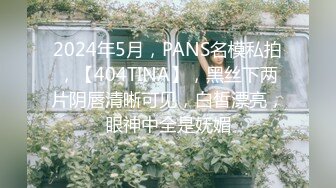 2024年5月，PANS名模私拍，【404TINA】，黑丝下两片阴唇清晰可见，白皙漂亮，眼神中全是妩媚