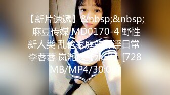 【新片速遞】&nbsp;&nbsp; 麻豆传媒 MD0170-4 野性新人类 乱伦家庭的奸淫日常 李蓉蓉 岚湘庭【水印】[728MB/MP4/30:09]