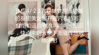 [MP4/ 2.17G] 梦梦超级甜美的身甜美女掰开骚穴看特写，食指扣逼自慰浪叫呻吟~哥哥，快点来啊人家下面骚痒想被插内射