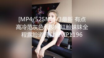 [MP4/525M]5/3最新 有点高冷范灰色长发网红脸妹妹全程露脸道具自慰VIP1196