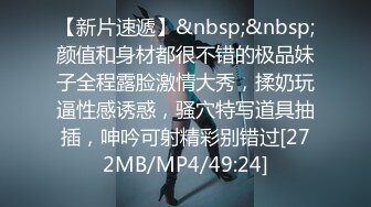 【新片速遞】&nbsp;&nbsp;颜值和身材都很不错的极品妹子全程露脸激情大秀，揉奶玩逼性感诱惑，骚穴特写道具抽插，呻吟可射精彩别错过[272MB/MP4/49:24]